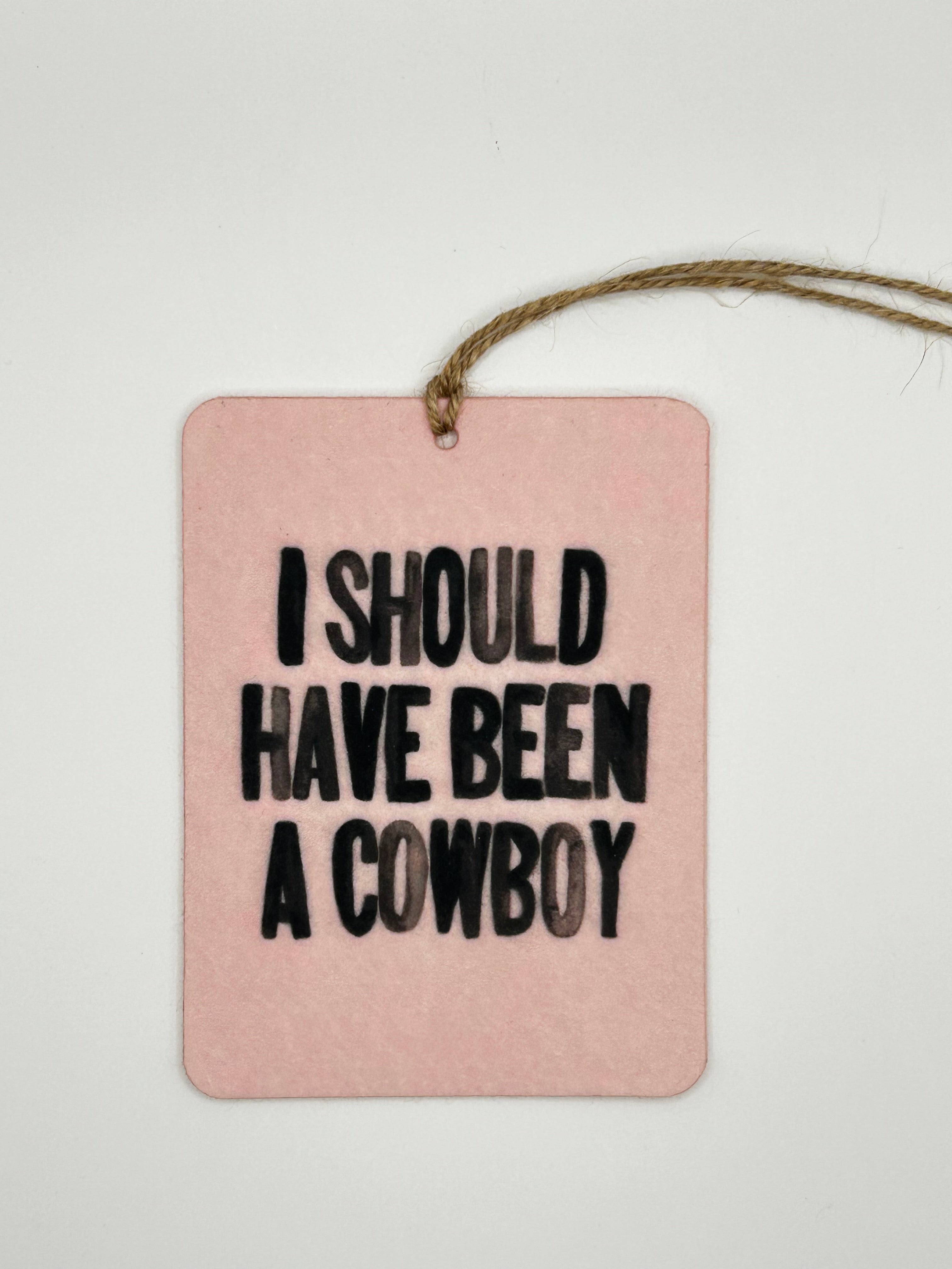 I Should Have Been a Cowboy Car Freshie