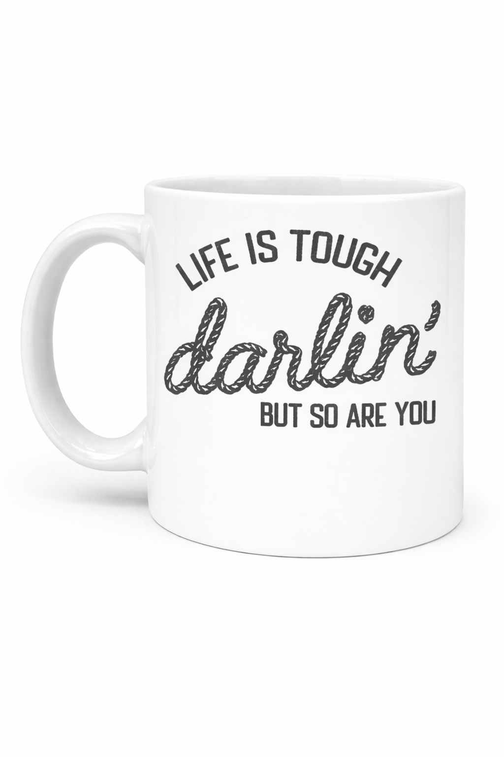 Life Is Tough Darlin’ 11oz Coffee Mug