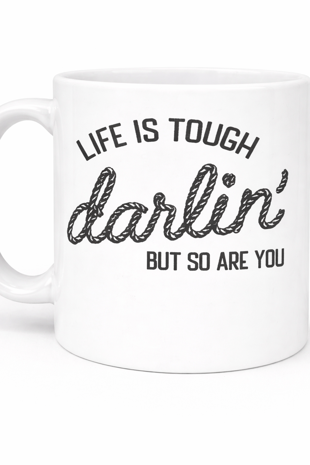 Life Is Tough Darlin’ 11oz Coffee Mug